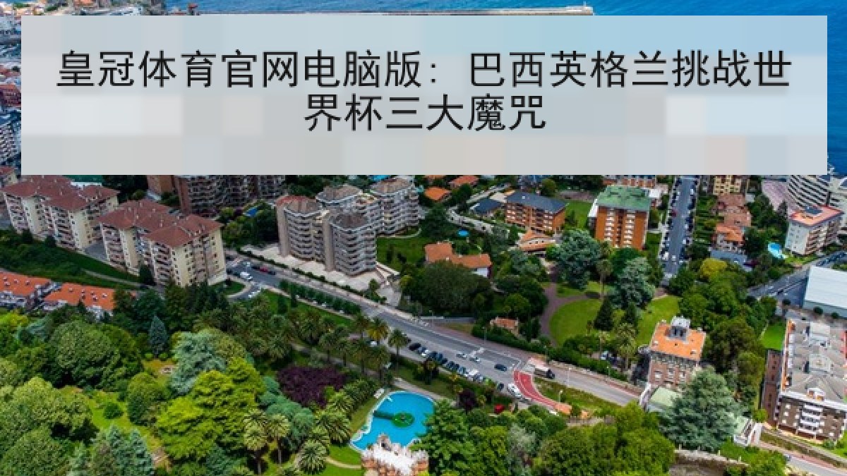 皇冠体育官网电脑版: 巴西英格兰挑战世界杯三大魔咒 皇冠体育官网电脑版: 巴西英格兰挑战世界杯三大魔咒