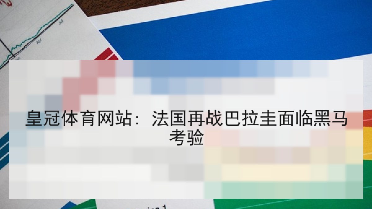 皇冠体育网站: 法国再战巴拉圭面临黑马考验 皇冠体育网站: 法国再战巴拉圭面临黑马考验