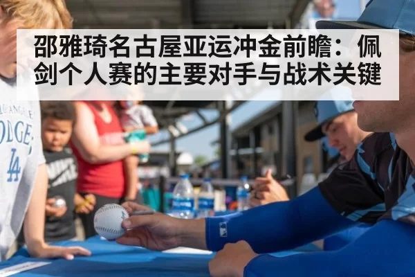 邵雅琦名古屋亚运冲金前瞻:佩剑个人赛的主要对手与战术关键